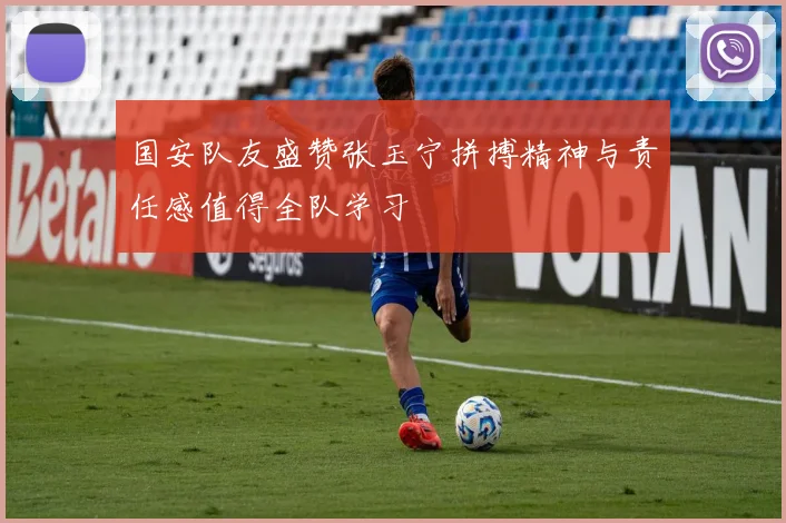 国安队友盛赞张玉宁拼搏精神与责任感值得全队学习