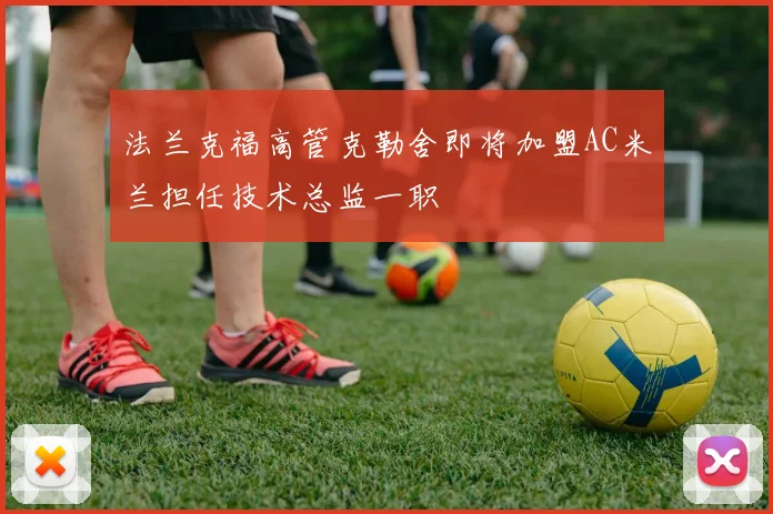 法兰克福高管克勒舍即将加盟AC米兰担任技术总监一职